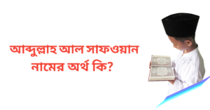 আব্দুল্লাহ আল সাফওয়ান নামের অর্থ কি | আব্দুল্লাহ আল সাফওয়ান নামের ছেলেরা কেমন হয়