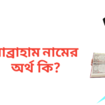 আব্রাহাম নামের অর্থ কি | আব্রাহাম নামের ছেলেরা কেমন হয়