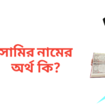 সামির নামের অর্থ কি | সামির নামের ছেলেরা কেমন হয়