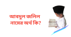 আবদুল জলিল নামের অর্থ কি | আবদুল জলিল নামের ছেলেরা কেমন হয়