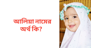 আলিয়া নামের অর্থ কি | আলিয়া নামের মেয়েরা কেমন হয়