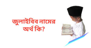 জুলাইবিব নামের অর্থ কি | জুলাইবিব নামের ছেলেরা কেমন হয়