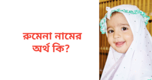 রুমেনা নামের অর্থ কি | রুমেনা নামের মেয়েরা কেমন হয়