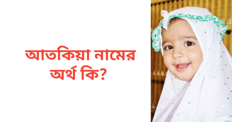 আতকিয়া নামের অর্থ কি | আতকিয়া নামের মেয়েরা কেমন হয়