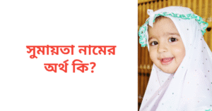 সুমায়তা নামের অর্থ কি | সুমায়তা নামের মেয়েরা কেমন হয়