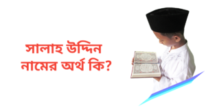 সালাহ উদ্দিন নামের অর্থ কি | সালাহ উদ্দিন নামের ছেলেরা কেমন হয়
