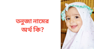 তনুজা নামের অর্থ কি | তনুজা নামের মেয়েরা কেমন হয়