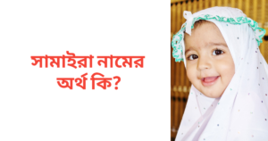 সামাইরা নামের অর্থ কি | সামাইরা নামের মেয়েরা কেমন হয়