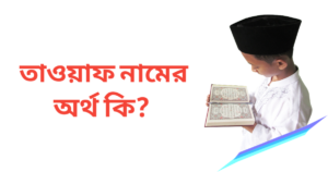 তাওয়াফ নামের অর্থ কি | তাওয়াফ নামের ছেলেরা কেমন হয়