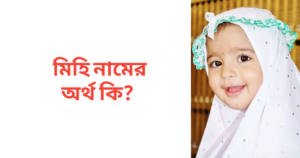 মিহি নামের অর্থ কি | মিহি নামের মেয়েরা কেমন হয়